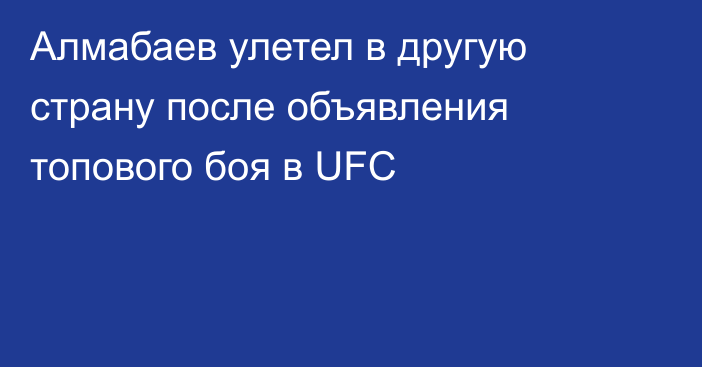 Алмабаев улетел в другую страну после объявления топового боя в UFC