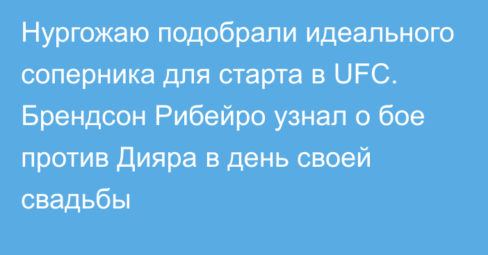 Нургожаю подобрали идеального соперника для старта в UFC. Брендсон Рибейро узнал о бое против Дияра в день своей свадьбы