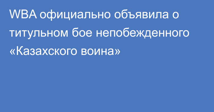 WBA официально объявила о титульном бое непобежденного «Казахского воина»