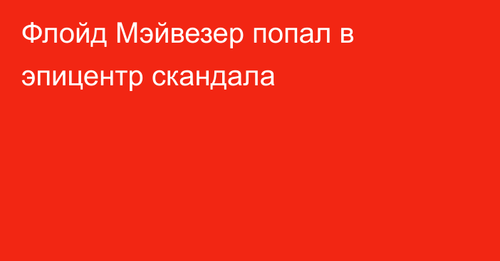 Флойд Мэйвезер попал в эпицентр скандала