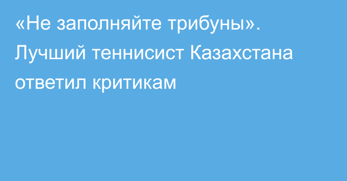 «Не заполняйте трибуны». Лучший теннисист Казахстана ответил критикам