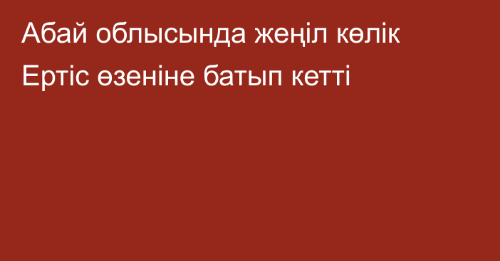 Абай облысында жеңіл көлік Ертіс өзеніне батып кетті