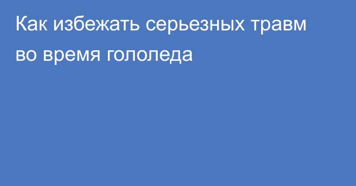 Как избежать серьезных травм во время гололеда