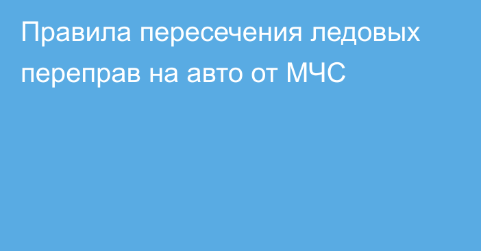 Правила пересечения ледовых переправ на авто от МЧС