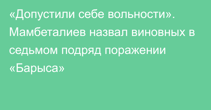 «Допустили себе вольности». Мамбеталиев назвал виновных в седьмом подряд поражении «Барыса»