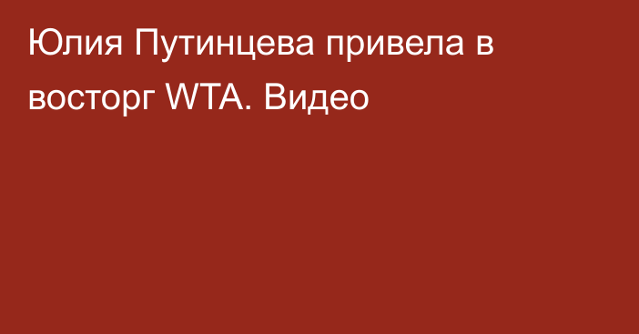 Юлия Путинцева привела в восторг WTA. Видео