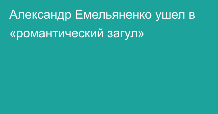 Александр Емельяненко ушел в «романтический загул»