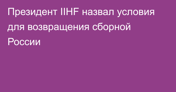 Президент IIHF назвал условия для возвращения сборной России