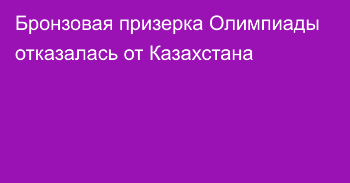 Бронзовая призерка Олимпиады отказалась от Казахстана