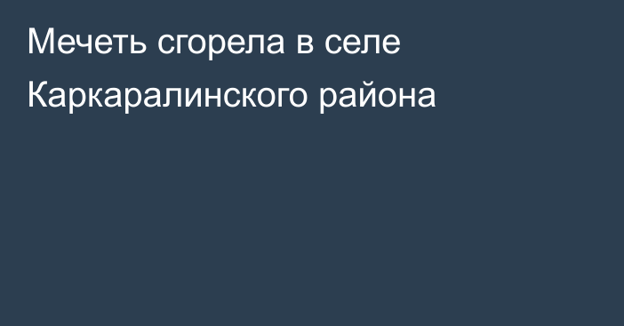 Мечеть сгорела в селе Каркаралинского района