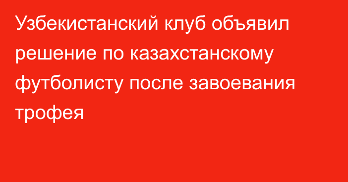 Узбекистанский клуб объявил решение по казахстанскому футболисту после завоевания трофея