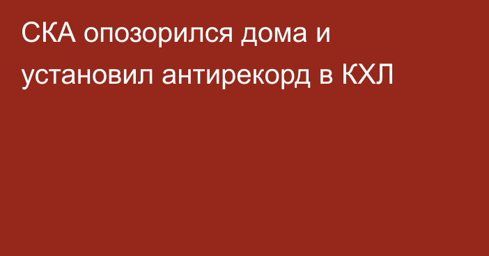 СКА опозорился дома и установил антирекорд в КХЛ