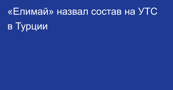 «Елимай» назвал состав на УТС в Турции