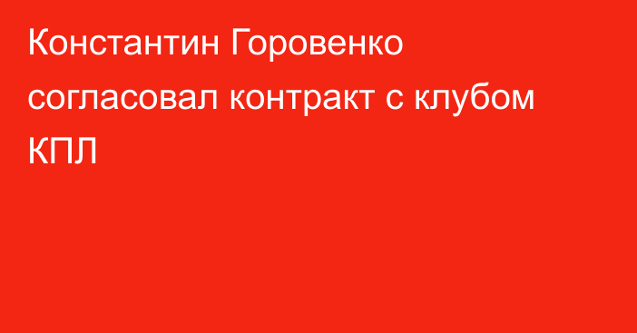 Константин Горовенко согласовал контракт с клубом КПЛ