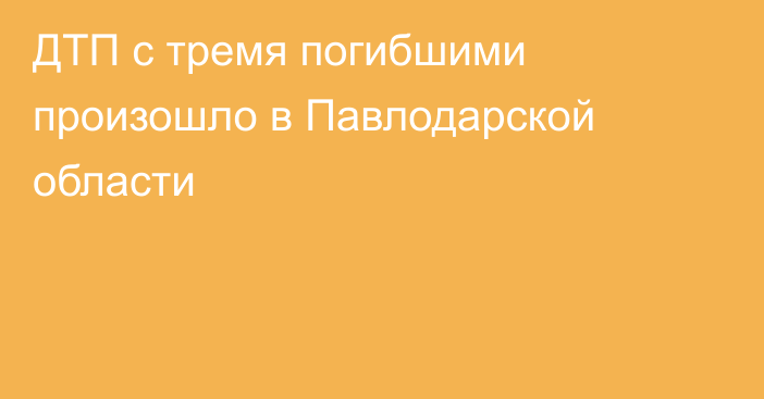 ДТП с тремя погибшими произошло в Павлодарской области