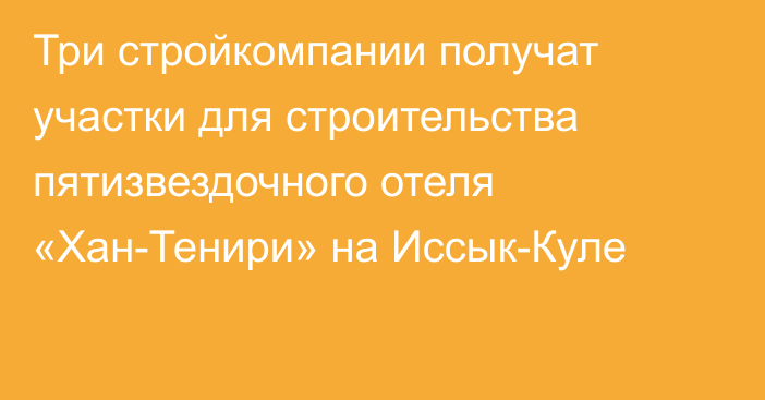 Три стройкомпании получат участки для строительства пятизвездочного отеля «Хан-Тенири» на Иссык-Куле