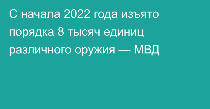 С начала 2022 года изъято порядка 8 тысяч единиц различного оружия — МВД