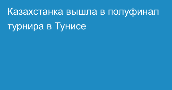 Казахстанка вышла в полуфинал турнира в Тунисе