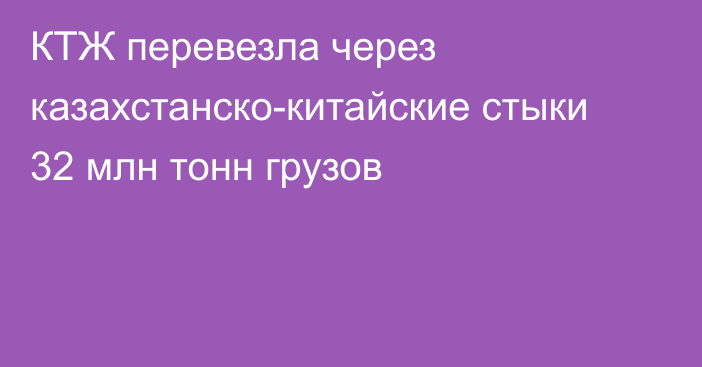 КТЖ перевезла через казахстанско-китайские стыки 32 млн тонн грузов