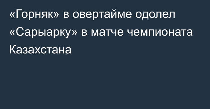 «Горняк» в овертайме одолел «Сарыарку» в матче чемпионата Казахстана