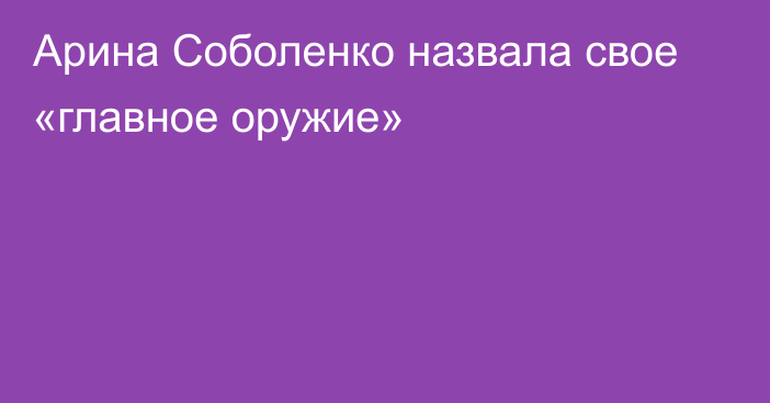 Арина Соболенко назвала свое «главное оружие»