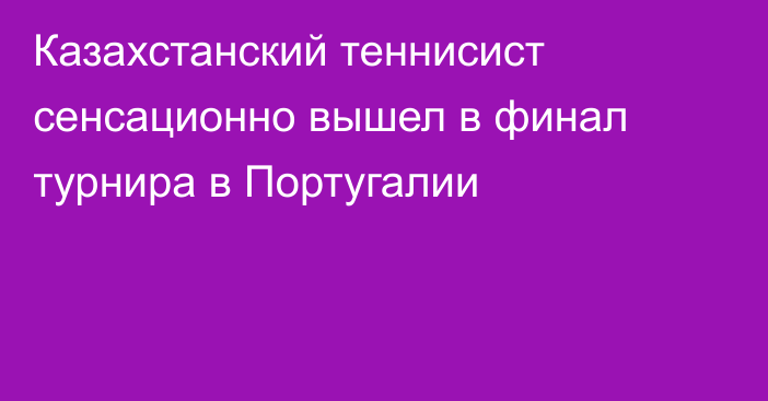 Казахстанский теннисист сенсационно вышел в финал турнира в Португалии