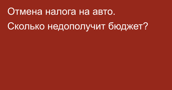 Отмена налога на авто. Сколько недополучит бюджет?