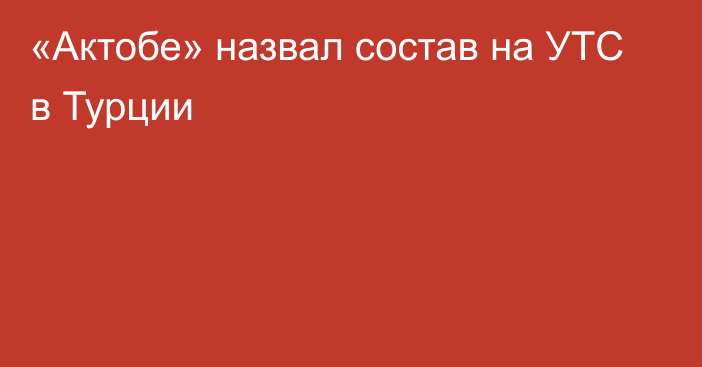 «Актобе» назвал состав на УТС в Турции