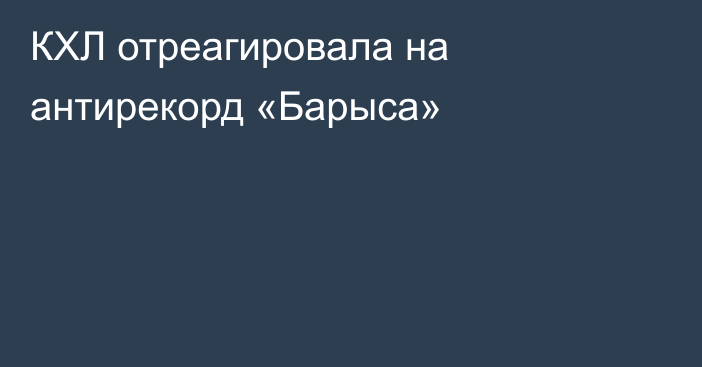 КХЛ отреагировала на антирекорд «Барыса»