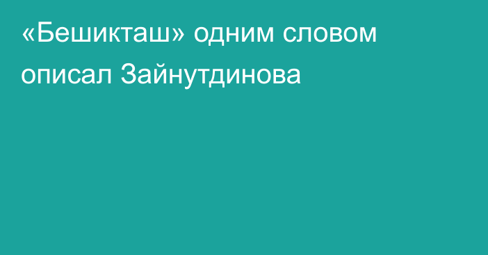 «Бешикташ» одним словом описал Зайнутдинова