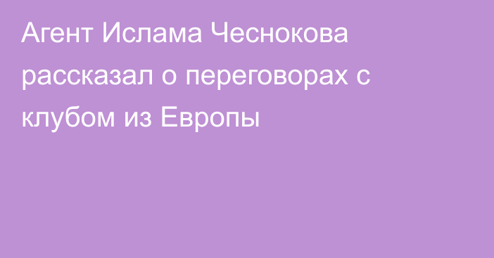 Агент Ислама Чеснокова рассказал о переговорах с клубом из Европы