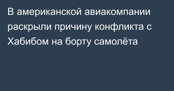 В американской авиакомпании раскрыли причину конфликта с Хабибом на борту самолёта