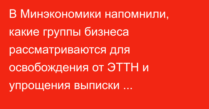 В Минэкономики напомнили, какие группы бизнеса рассматриваются для освобождения от ЭТТН и упрощения выписки счетов-фактур