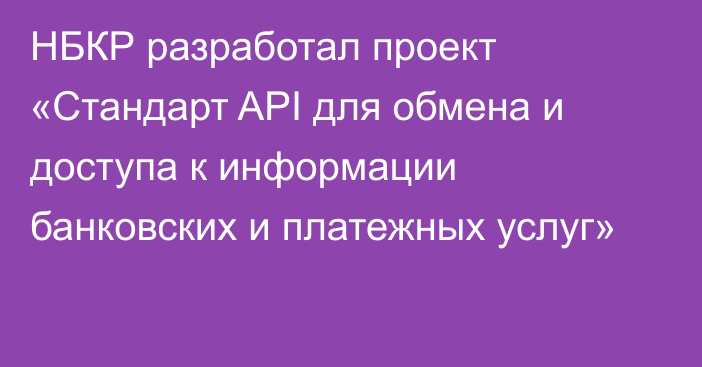 НБКР разработал проект «Стандарт API для обмена и доступа к информации банковских и платежных услуг»