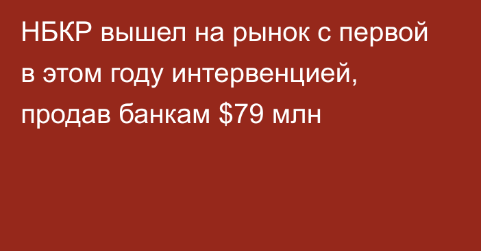 НБКР вышел на рынок с первой в этом году интервенцией, продав банкам $79 млн