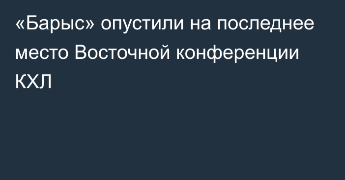 «Барыс» опустили на последнее место Восточной конференции КХЛ