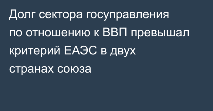 Долг сектора госуправления по отношению к ВВП превышал критерий ЕАЭС в двух странах союза