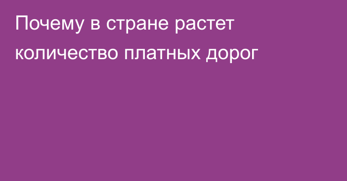 Почему в стране растет количество платных дорог