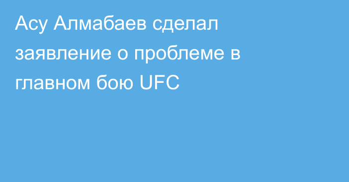 Асу Алмабаев сделал заявление о проблеме в главном бою UFC