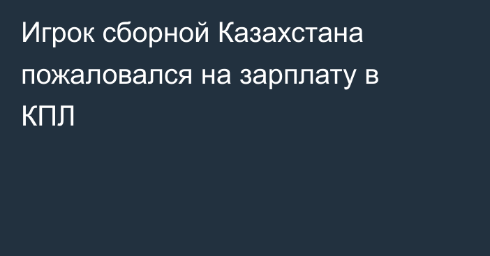 Игрок сборной Казахстана пожаловался на зарплату в КПЛ