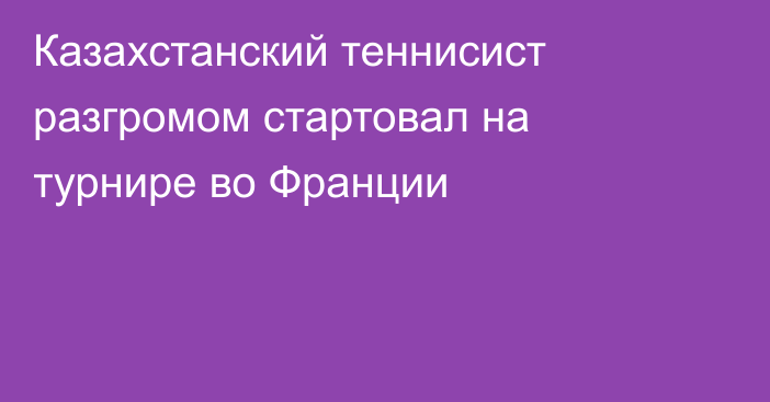 Казахстанский теннисист разгромом стартовал на турнире во Франции