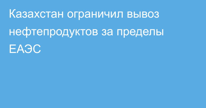 Казахстан ограничил вывоз нефтепродуктов за пределы ЕАЭС