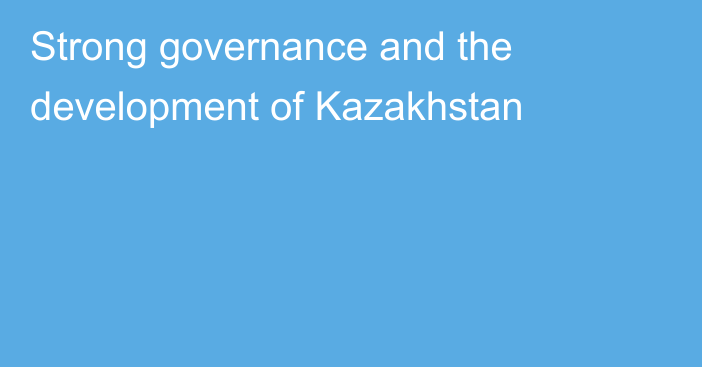 Strong governance and the development of Kazakhstan
